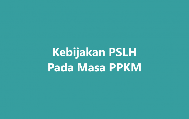 Kebijakan PSLH Dalam PPKM Darurat 2