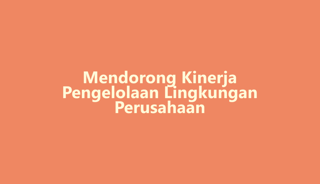 Mendorong Kinerja Pengelolaan Lingkungan Perusahaan – Pusat Studi ...